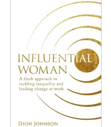 Influential Woman: A Fresh Approach to Tackling Inequality and Leading Change at Work